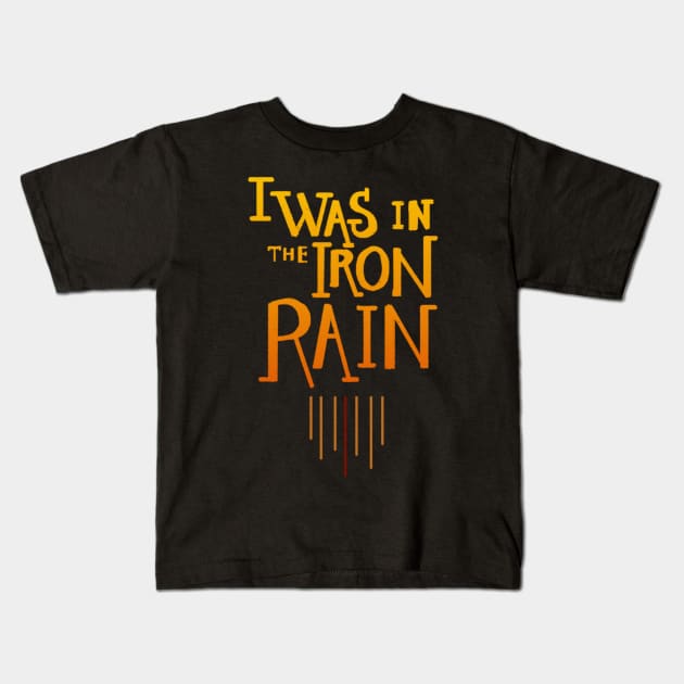 I was in the iron rain Kids T-Shirt by am2c